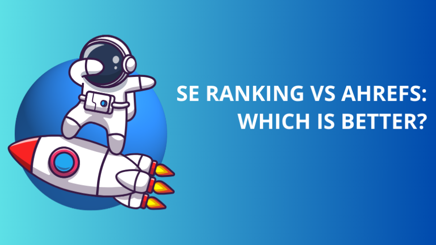 SE Ranking Vs Ahrefs: Which SEO Tool Should You Use in 2024?